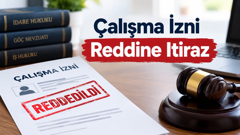 Çalışma İzni Reddine İtiraz ve İptal Davası